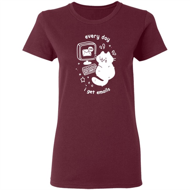 Every Day I Get Emails T Shirt Every Day I Get Emails T Shirt