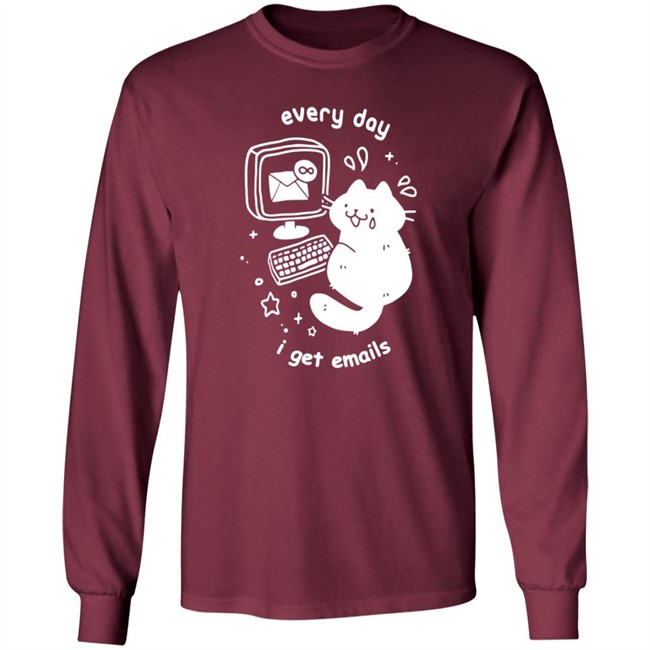 Every Day I Get Emails T Shirt Every Day I Get Emails T Shirt