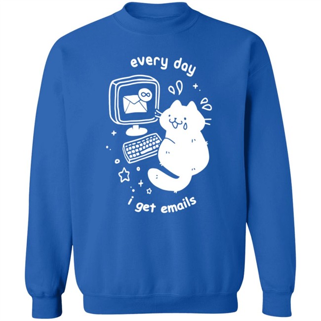 Every Day I Get Emails T Shirt Every Day I Get Emails T Shirt