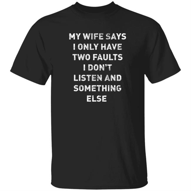 Jon Najarian My Wife Says I Only Have Two Faults I Don’T Listen And Something Else Shirt