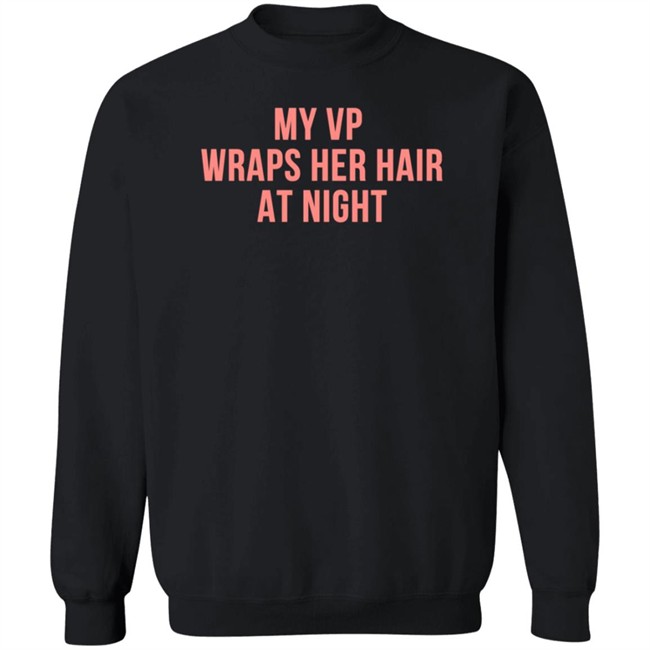 My VP Wraps Her Hair At Night Sweatshirt