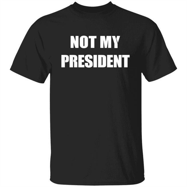 Not My President - Anti Trump Shirt