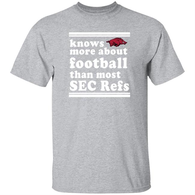 Knows More About Football Than Most Sec Refs Arkansas Razorbacks Shirt