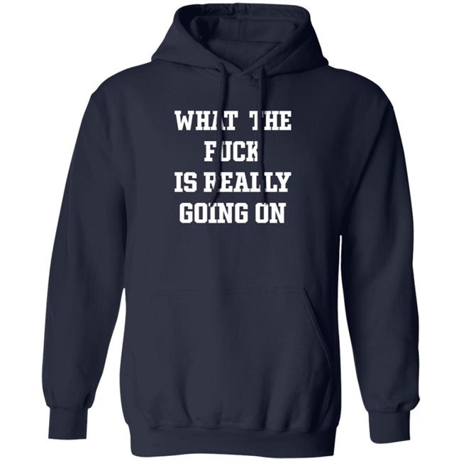 What The Fuck Is Really Going On T Shirt Waxcaan What The Fuck Is Really Going On T Shirt Waxcaan