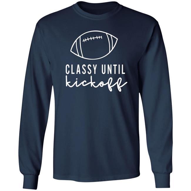 Txwhodatchic Classy Until Kickoff Shirt Txwhodatchic Classy Until Kickoff Shirt