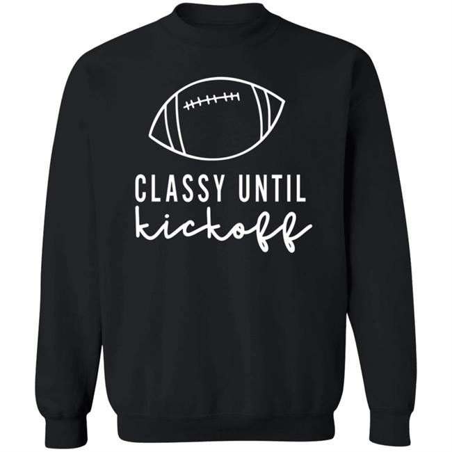 Txwhodatchic Classy Until Kickoff Shirt Txwhodatchic Classy Until Kickoff Shirt