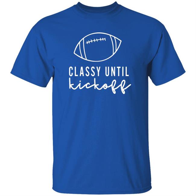 Txwhodatchic Classy Until Kickoff Shirt Txwhodatchic Classy Until Kickoff Shirt
