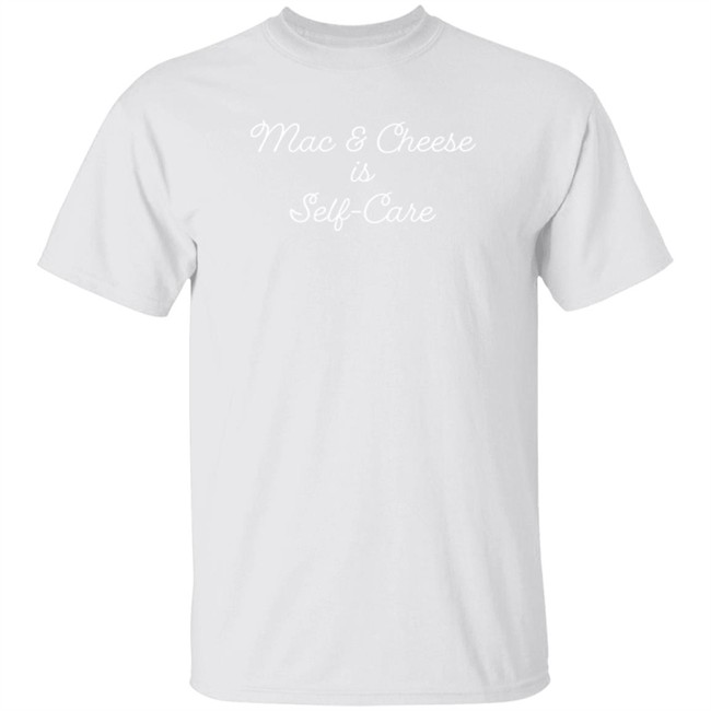 Mac And Cheese Is Self Care Tee Shirt Mac And Cheese Is Self Care Tee Shirt