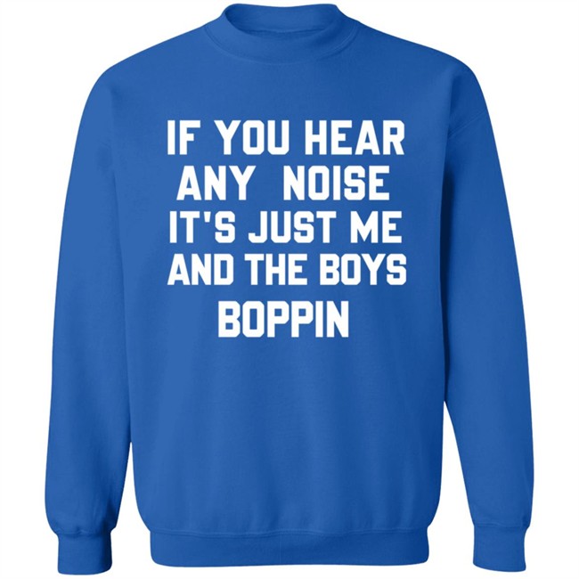 If You Hear Any Noise Just Me and The Boys Boppin T Shirt If You Hear Any Noise Just Me and The Boys Boppin T Shirt