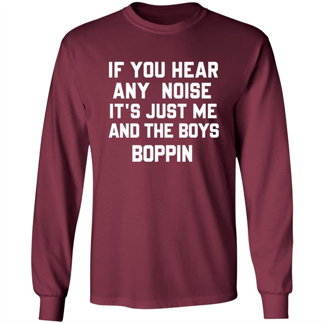 If You Hear Any Noise Just Me and The Boys Boppin T Shirt If You Hear Any Noise Just Me and The Boys Boppin T Shirt
