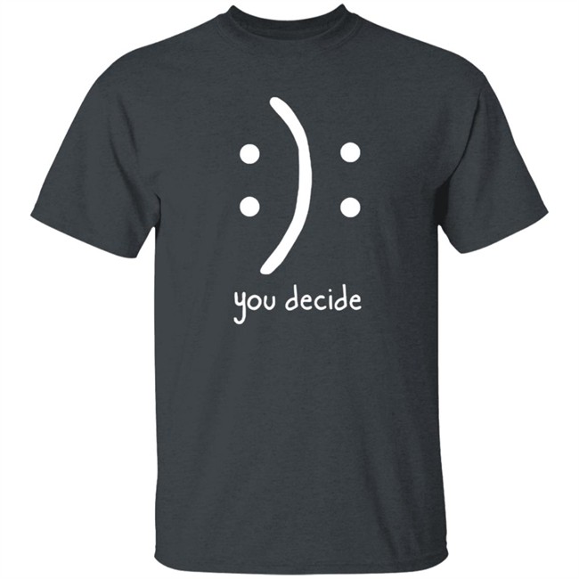You Decide Limit Shirt You Decide Limit Shirt