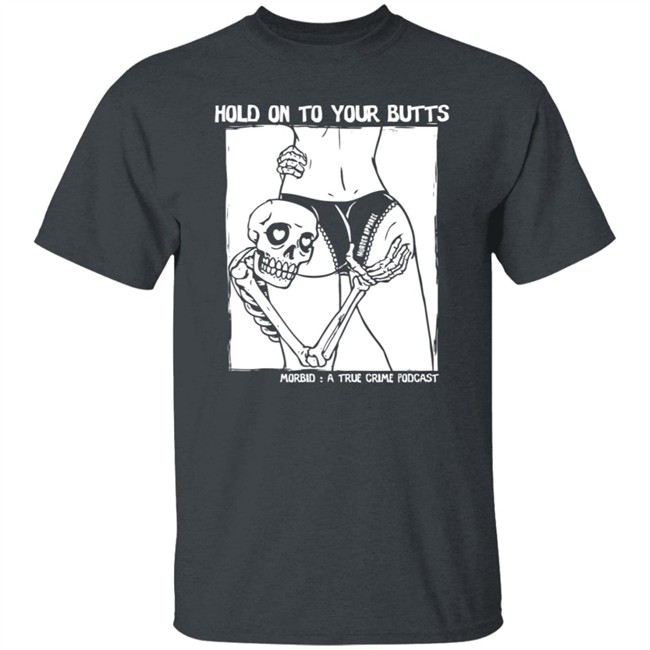 Limited Edition Morbid Podcast Merch Hold On To Your Butts Shirt Limited Edition Morbid Podcast Merch Hold On To Your Butts Shirt