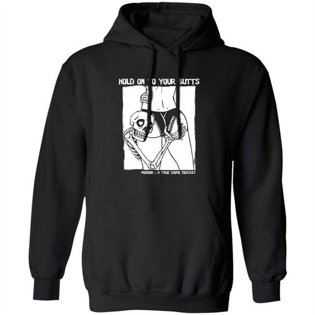 Limited Edition Morbid Podcast Merch Hold On To Your Butts Shirt Limited Edition Morbid Podcast Merch Hold On To Your Butts Shirt