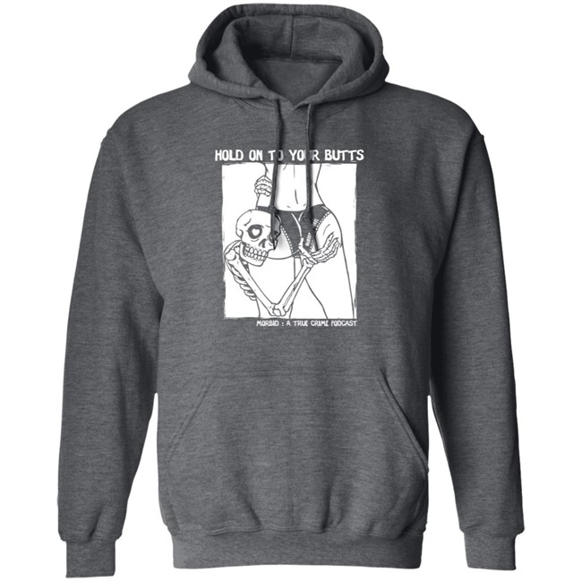 Limited Edition Morbid Podcast Merch Hold On To Your Butts Shirt Limited Edition Morbid Podcast Merch Hold On To Your Butts Shirt