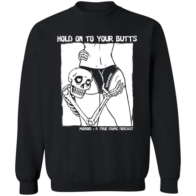 Limited Edition Morbid Podcast Merch Hold On To Your Butts Shirt Limited Edition Morbid Podcast Merch Hold On To Your Butts Shirt