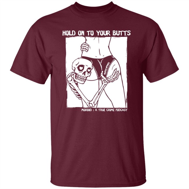 Limited Edition Morbid Podcast Merch Hold On To Your Butts Shirt Limited Edition Morbid Podcast Merch Hold On To Your Butts Shirt
