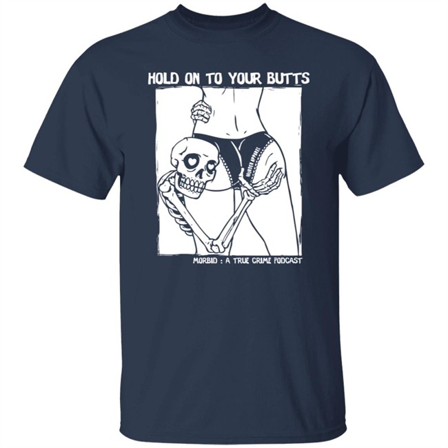 Limited Edition Morbid Podcast Merch Hold On To Your Butts Shirt Limited Edition Morbid Podcast Merch Hold On To Your Butts Shirt