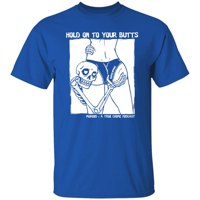 Limited Edition Morbid Podcast Merch Hold On To Your Butts Shirt Limited Edition Morbid Podcast Merch Hold On To Your Butts Shirt