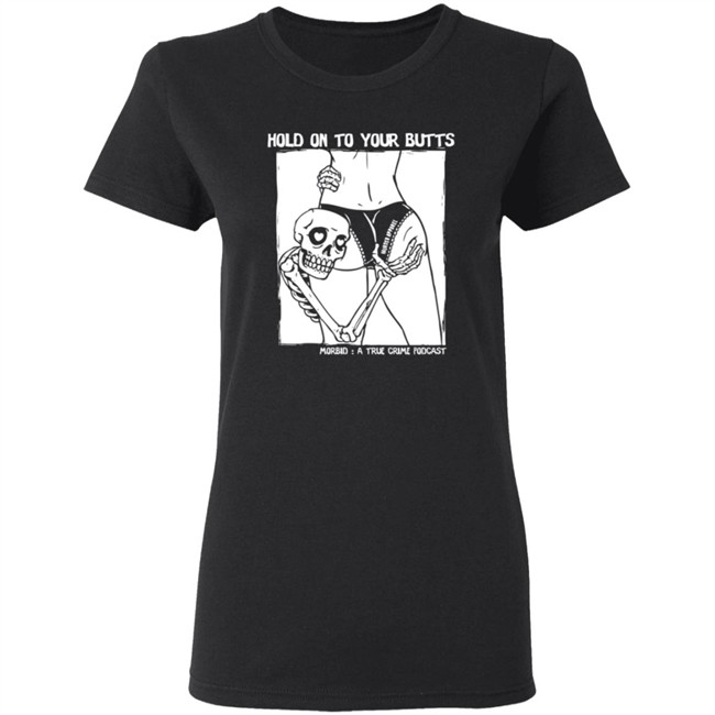 Limited Edition Morbid Podcast Merch Hold On To Your Butts Shirt Limited Edition Morbid Podcast Merch Hold On To Your Butts Shirt