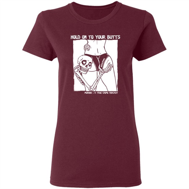 Limited Edition Morbid Podcast Merch Hold On To Your Butts Shirt Limited Edition Morbid Podcast Merch Hold On To Your Butts Shirt