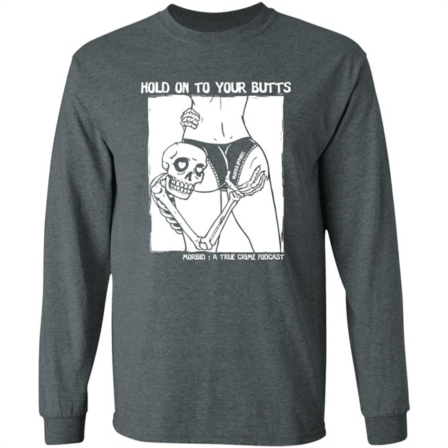 Limited Edition Morbid Podcast Merch Hold On To Your Butts Shirt Limited Edition Morbid Podcast Merch Hold On To Your Butts Shirt