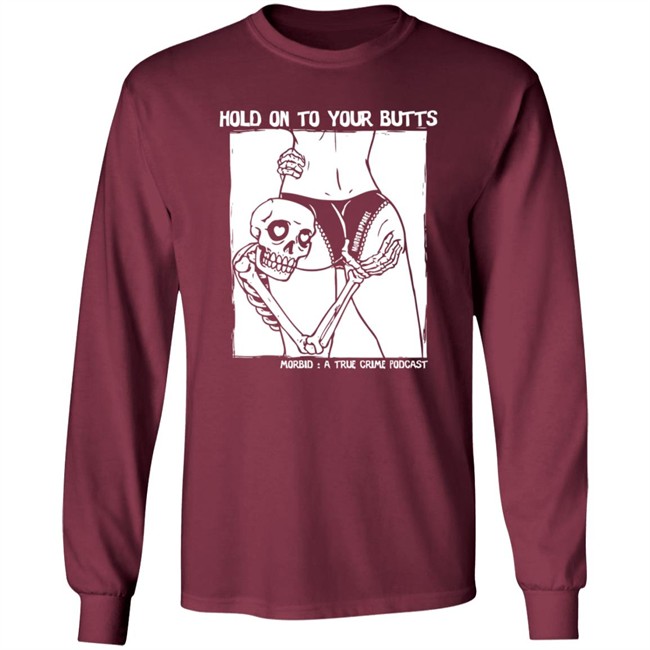 Limited Edition Morbid Podcast Merch Hold On To Your Butts Shirt Limited Edition Morbid Podcast Merch Hold On To Your Butts Shirt