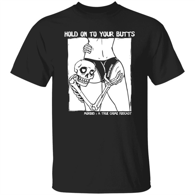 Limited Edition Morbid Podcast Merch Hold On To Your Butts Shirt