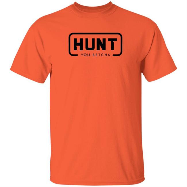 You Betcha Merch You Betcha Orange Hunt Shirt