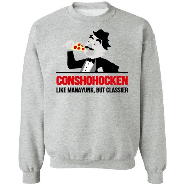 Conshohocken Like Manayunk But Classier Shirt Conshohocken Like Manayunk But Classier Shirt