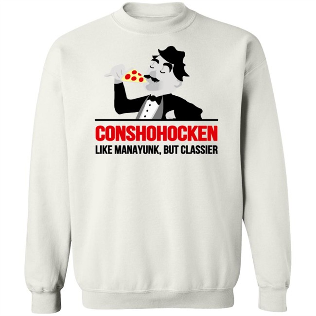 Conshohocken Like Manayunk But Classier Shirt Conshohocken Like Manayunk But Classier Shirt