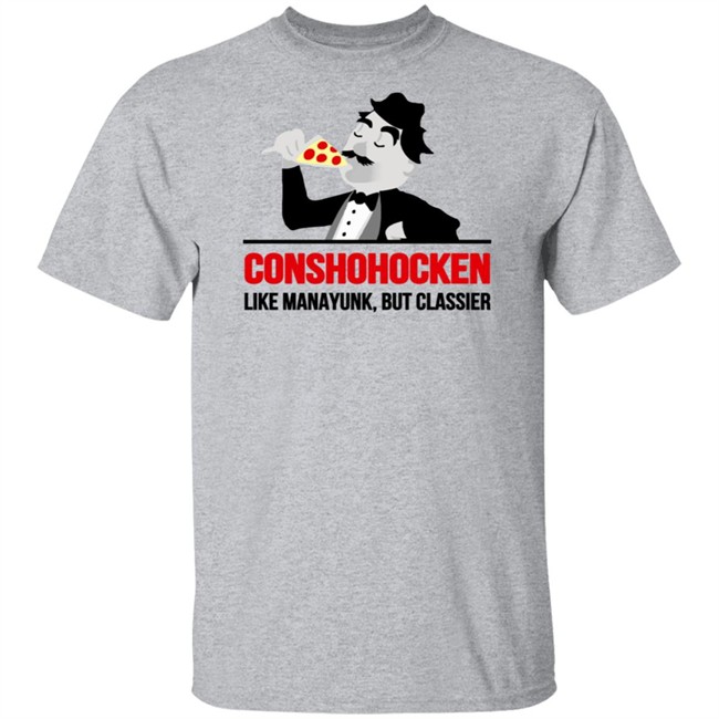 Conshohocken Like Manayunk But Classier Shirt Conshohocken Like Manayunk But Classier Shirt