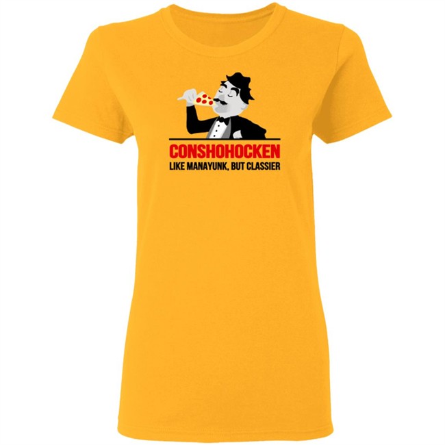 Conshohocken Like Manayunk But Classier Shirt Conshohocken Like Manayunk But Classier Shirt