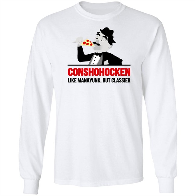 Conshohocken Like Manayunk But Classier Shirt Conshohocken Like Manayunk But Classier Shirt