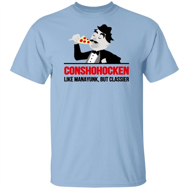 Conshohocken Like Manayunk But Classier Shirt Conshohocken Like Manayunk But Classier Shirt