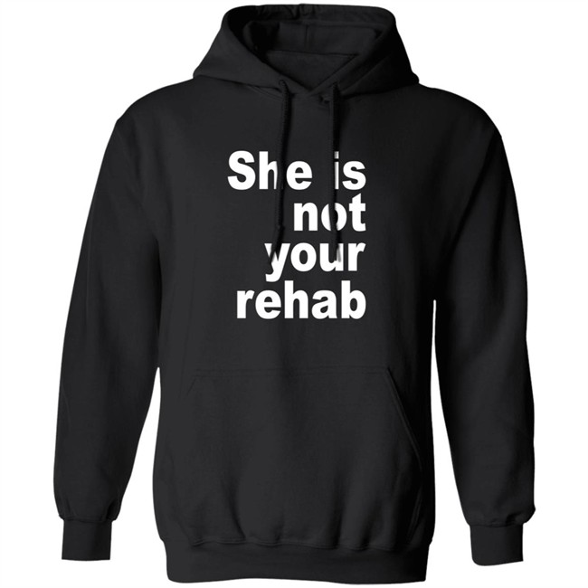 She Is Not Your Rehab Shirt She Is Not Your Rehab Shirt