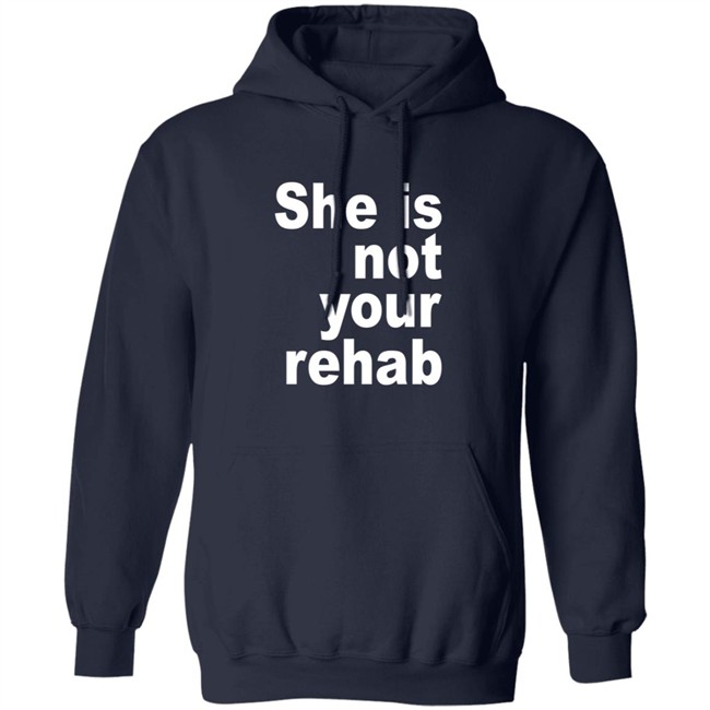 She Is Not Your Rehab Shirt She Is Not Your Rehab Shirt