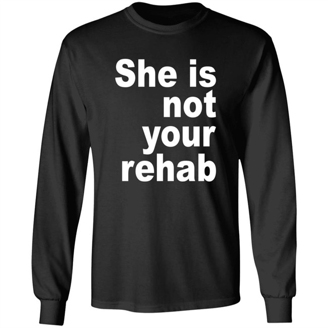 She Is Not Your Rehab Shirt She Is Not Your Rehab Shirt