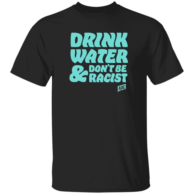 Drink Water & Dont Be Racist Tee Shirt