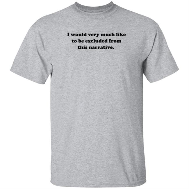 Jeff Watters I Would Very Much Like To Be Excluded From This Narrative Shirt