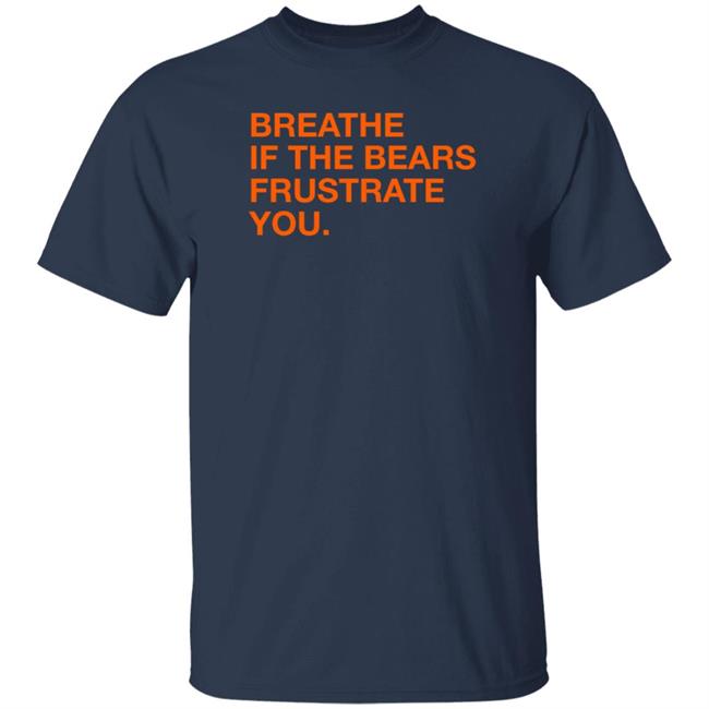 Obvious Shirts Shop Breathe If The Bears Frustrate You Shirt