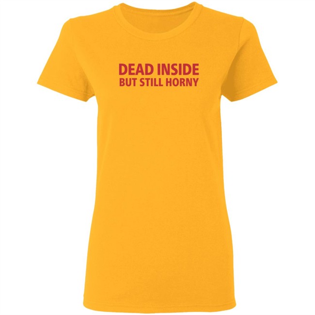 Dead Inside But Still Horny Shirt Dead Inside But Still Horny Shirt