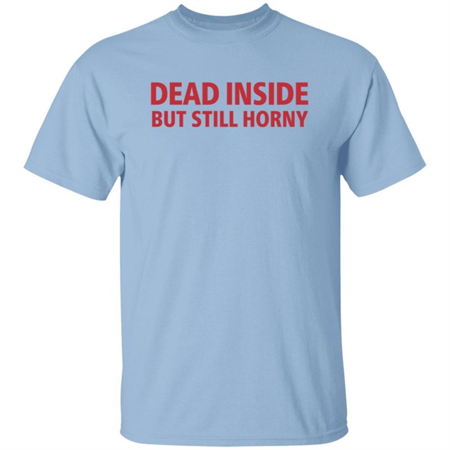 Dead Inside But Still Horny Shirt Dead Inside But Still Horny Shirt