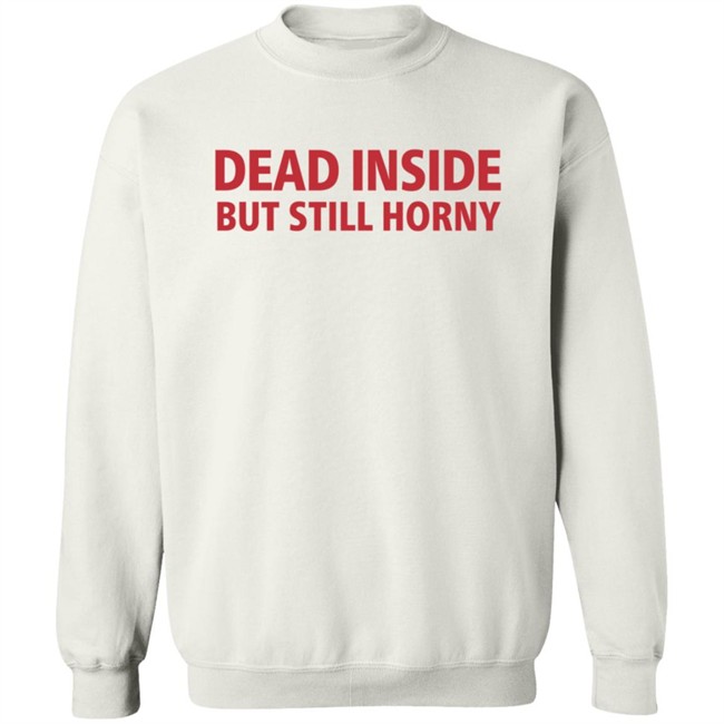 Dead Inside But Still Horny Shirt Dead Inside But Still Horny Shirt