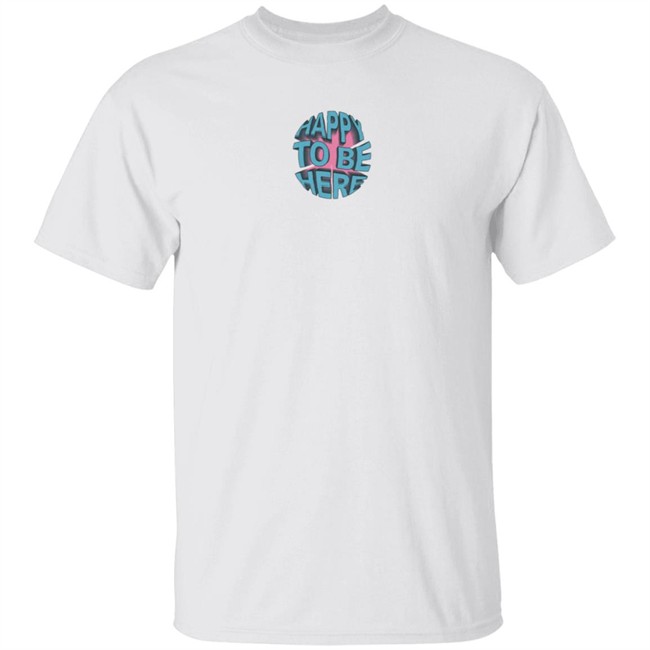 Happy To Be Here Tee Shirt