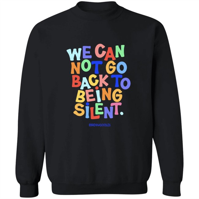 We Can Not Go Back To Being Silent Shirt We Can Not Go Back To Being Silent Shirt