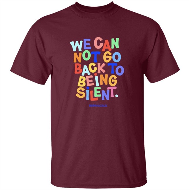 We Can Not Go Back To Being Silent Shirt We Can Not Go Back To Being Silent Shirt