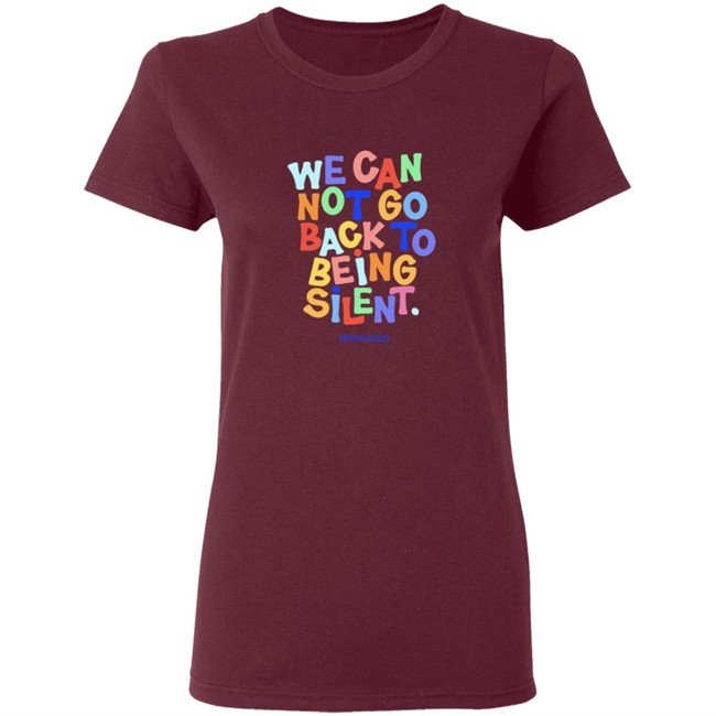 We Can Not Go Back To Being Silent Shirt We Can Not Go Back To Being Silent Shirt