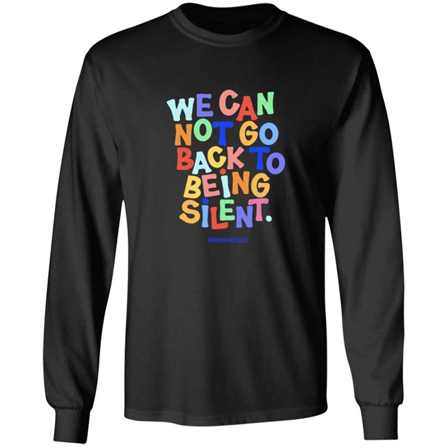 We Can Not Go Back To Being Silent Shirt We Can Not Go Back To Being Silent Shirt