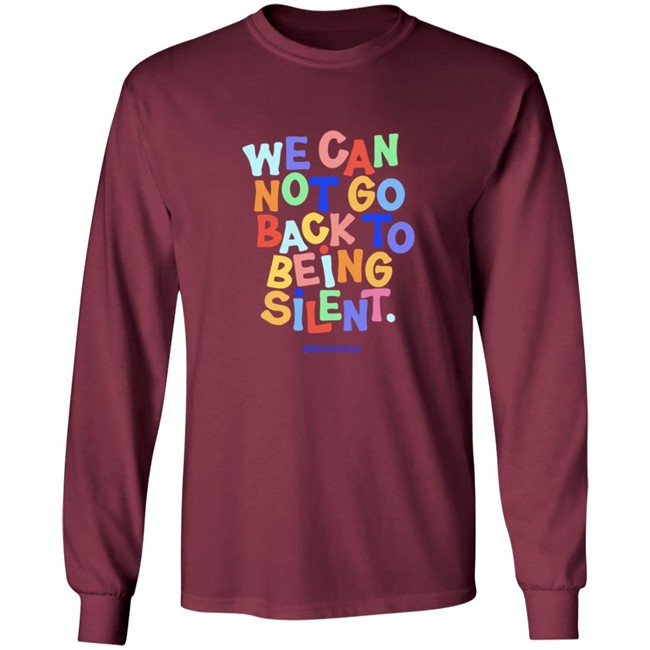We Can Not Go Back To Being Silent Shirt We Can Not Go Back To Being Silent Shirt