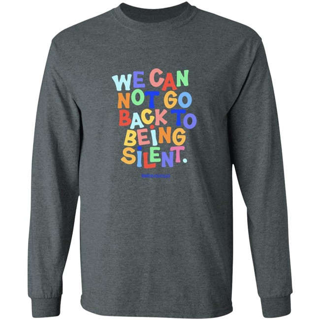 We Can Not Go Back To Being Silent Shirt We Can Not Go Back To Being Silent Shirt